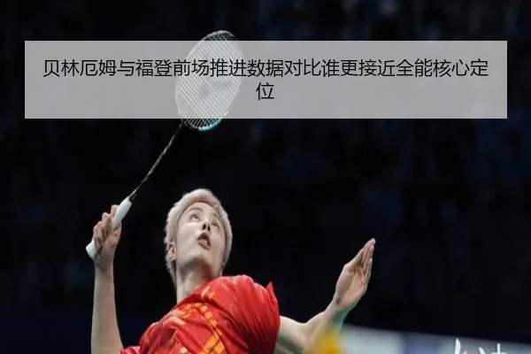 贝林厄姆与福登前场推进数据对比谁更接近全能核心定位