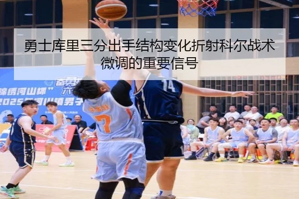 勇士库里三分出手结构变化折射科尔战术微调的重要信号